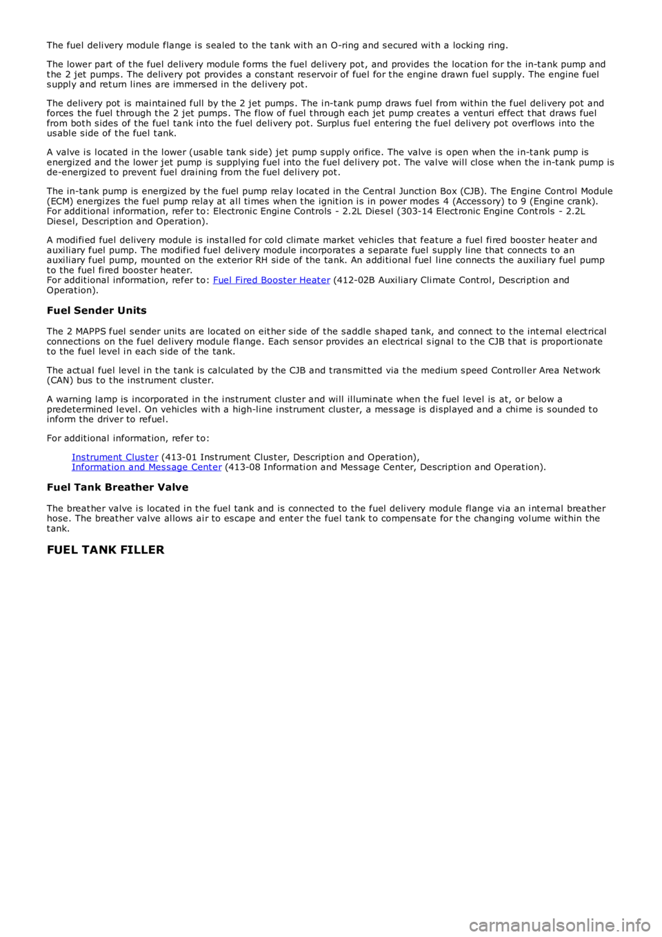 LAND ROVER FRELANDER 2 2006  Repair Manual The fuel  deli very module flange i s s eal ed to the t ank wit h an O-ring and s ecured wi th a locki ng ring.
The lower part  of t he fuel  deli very module forms  the fuel del ivery pot , and provi