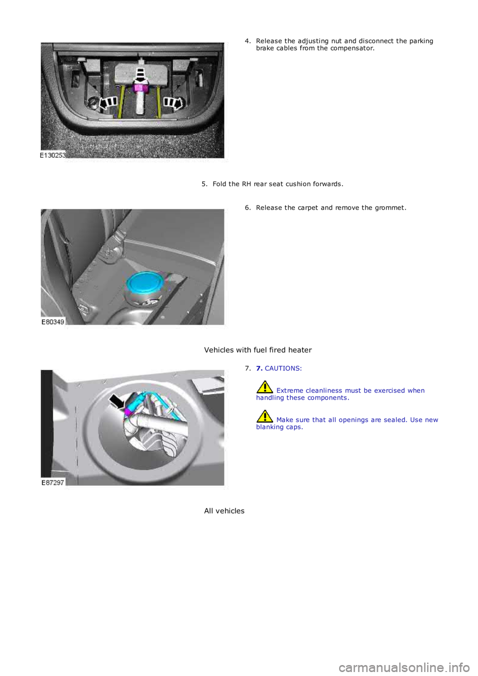 LAND ROVER FRELANDER 2 2006  Repair Manual Releas e t he adjus ti ng nut  and di sconnect  t he parking
brake cables  from the compens at or.
4.
Fold t he RH rear s eat  cus hi on forwards .
5. Releas e t he carpet  and remove t he grommet .
6
