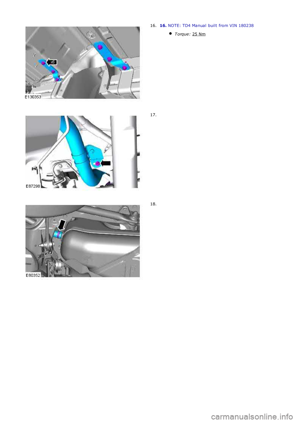 LAND ROVER FRELANDER 2 2006  Repair Manual 16. 
NOTE: TD4 Manual  buil t from VIN 180238
T orque:  25 Nm 16.
17.
18. 