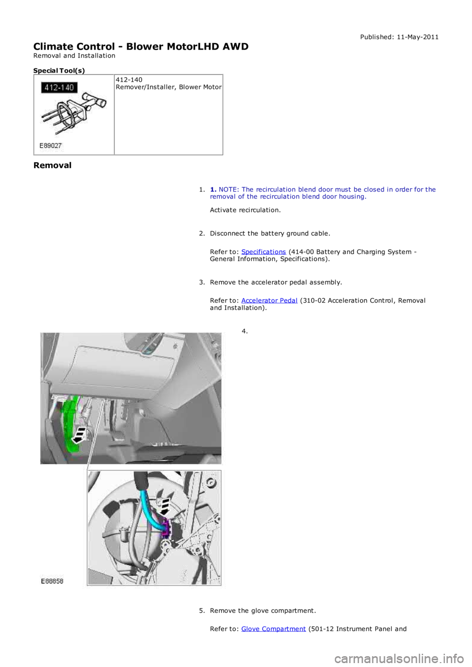 LAND ROVER FRELANDER 2 2006  Repair Manual Publi s hed: 11-May-2011
Climate Control - Blower MotorLHD AWD
Removal  and Inst all ati on
Special T ool(s)
412-140Remover/Ins t al ler, Bl ower Motor
Removal
1. NOTE: The recircul at ion bl end door