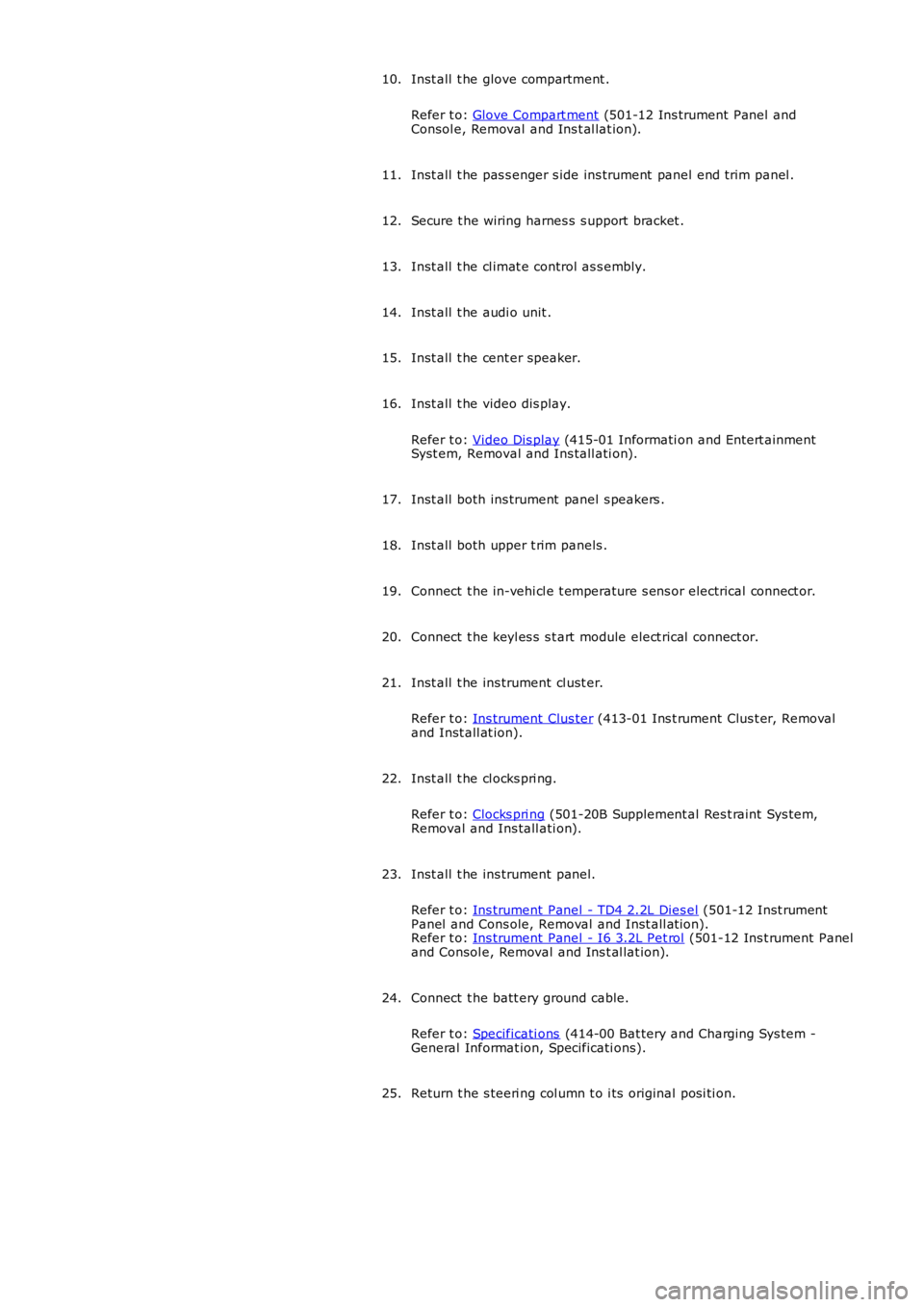 LAND ROVER FRELANDER 2 2006  Repair Manual Inst all  t he glove compartment .
Refer t o: Glove Compart ment (501-12 Ins trument Panel andConsol e, Removal and Ins t al lat ion).
10.
Inst all  t he pas s enger s ide ins trument  panel end trim 