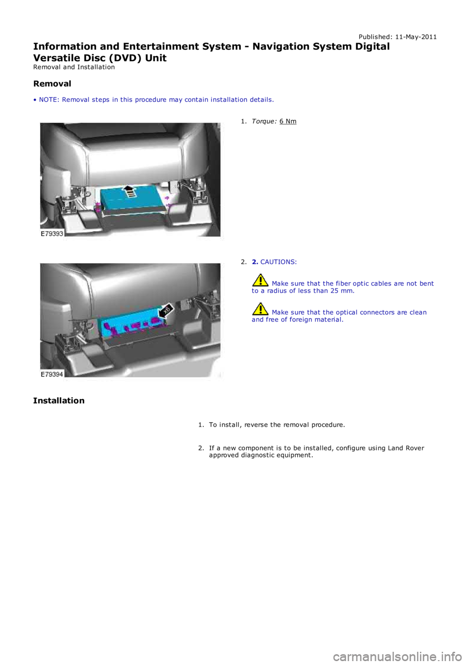 LAND ROVER FRELANDER 2 2006  Repair Manual Publi s hed: 11-May-2011
Information and Entertainment System - Navigation System Digital
Versatile Disc (DVD) Unit
Removal  and Inst all ati on
Removal
• NOTE: Removal  s t eps  in t his  procedure