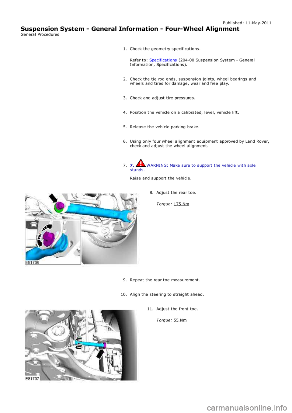 LAND ROVER FRELANDER 2 2006  Repair Manual Publi s hed: 11-May-2011
Suspension System - General Information - Four-Wheel Alignment
General Procedures
Check the geomet ry s peci fi cat ions .
Refer t o: Specificati ons (204-00 Sus pens i on Sys