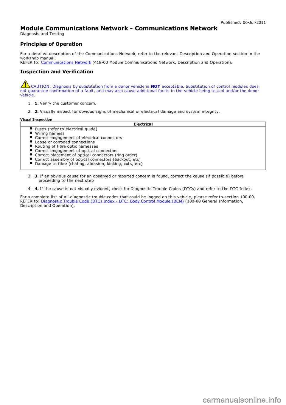 LAND ROVER FRELANDER 2 2006  Repair Manual Publi shed: 06-Jul-2011
Module Communications Network - Communications Network
Diagnosi s  and Tes ti ng
Principles of Operation
For a detail ed descripti on of the Communi cat ions  Net work, refer t