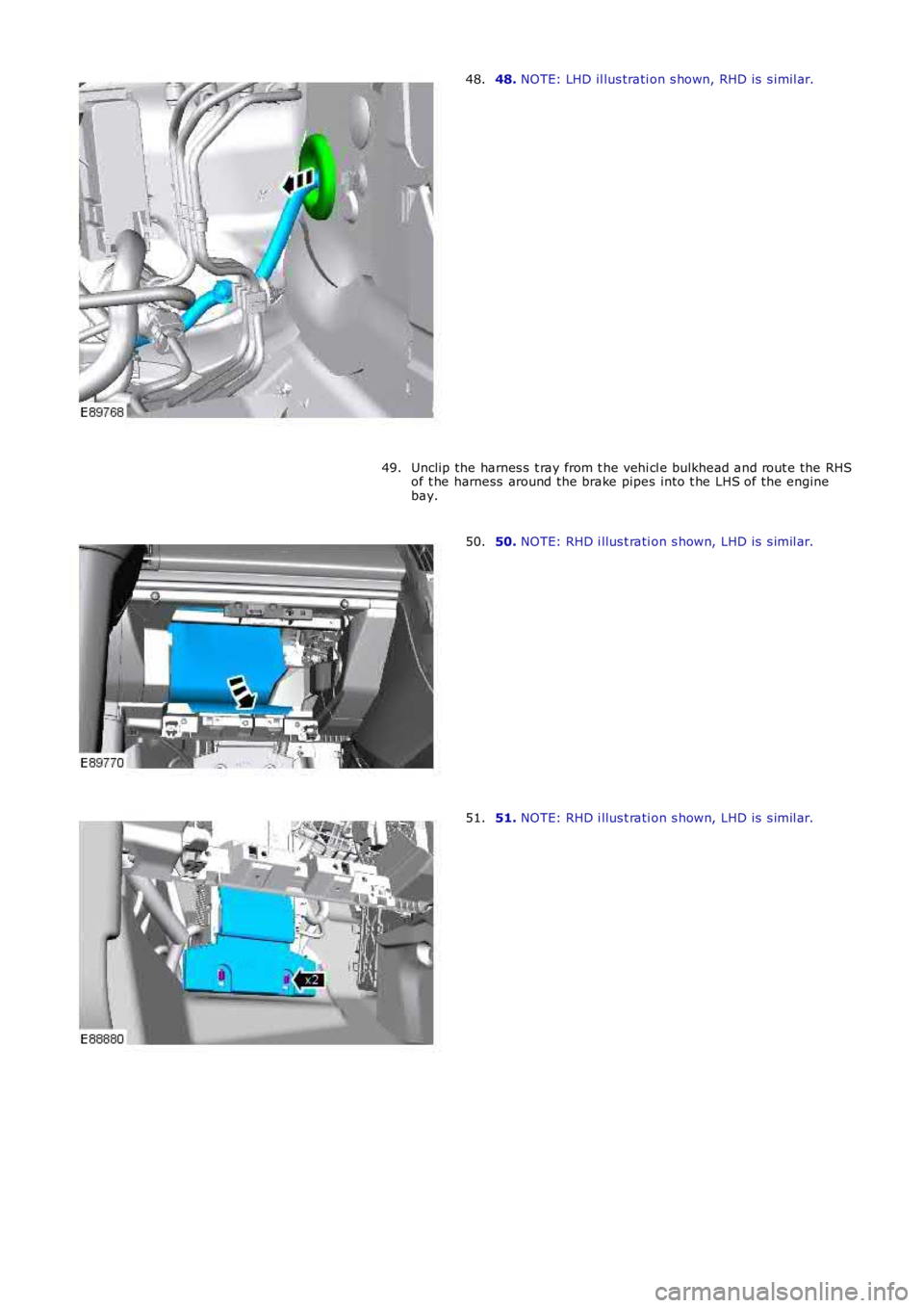 LAND ROVER FRELANDER 2 2006  Repair Manual 48. NOTE: LHD il lus trati on s hown, RHD is  s imil ar.48.
Unclip the harnes s  t ray from t he vehi cl e bulkhead and rout e the RHSof t he harness  around the brake pipes int o t he LHS of the engi