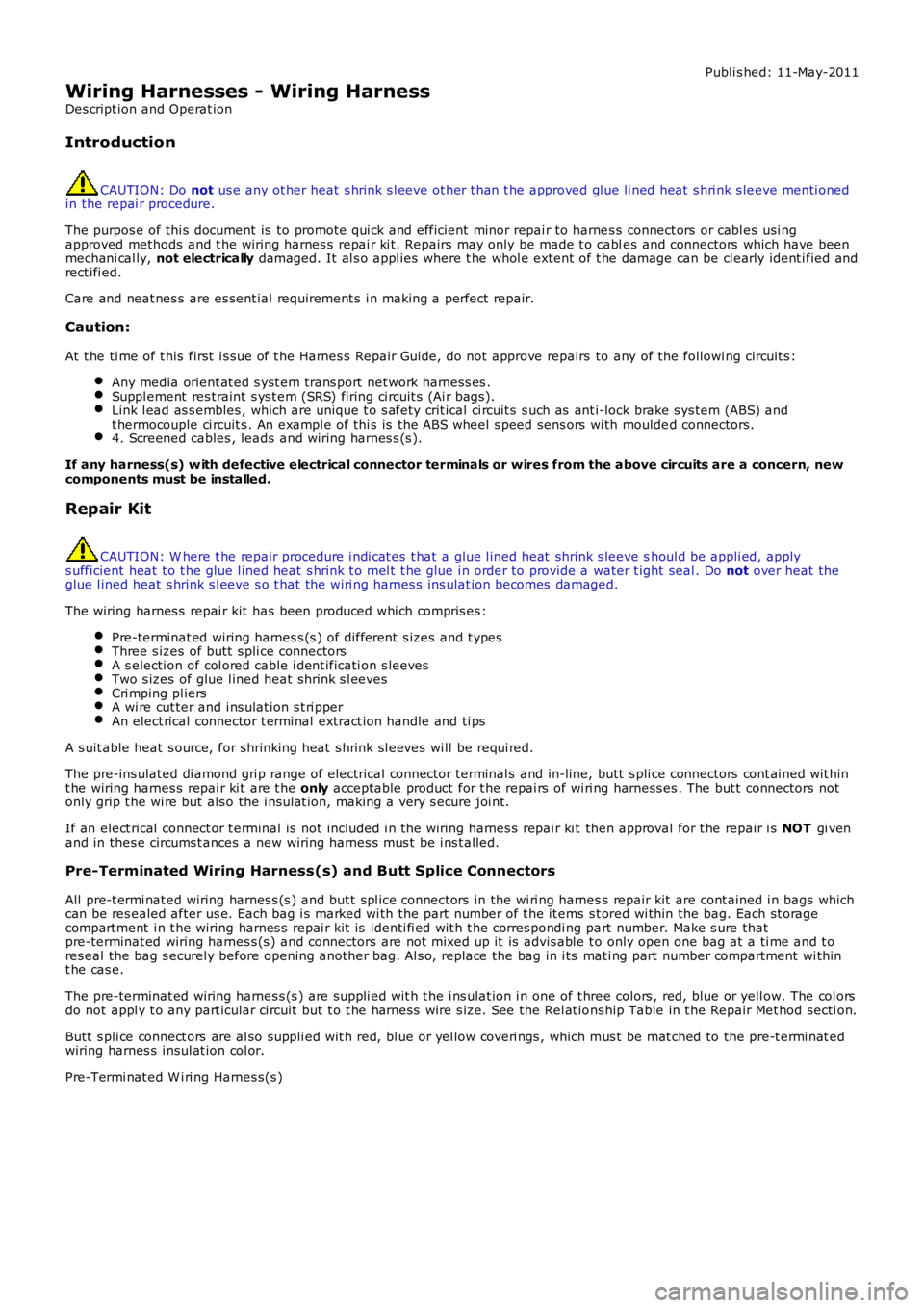 LAND ROVER FRELANDER 2 2006  Repair Manual Publi s hed: 11-May-2011
Wiring Harnesses - Wiring Harness
Des cript ion and Operat ion
Introduction
CAUTION: Do not us e any ot her heat s hrink s l eeve ot her t han t he approved gl ue li ned heat 