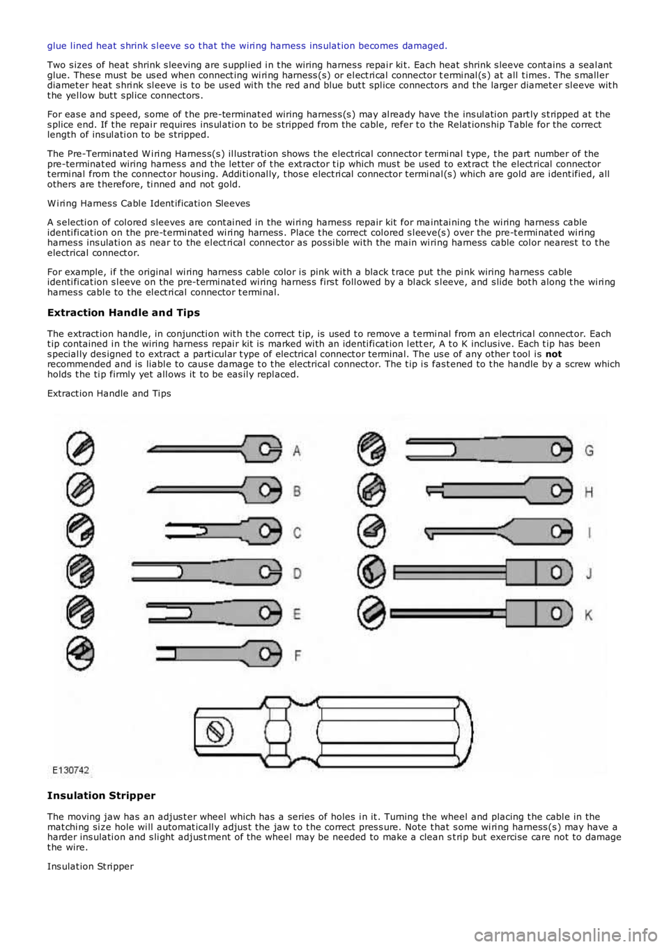 LAND ROVER FRELANDER 2 2006  Repair Manual glue l ined heat s hrink s l eeve s o t hat the wiri ng harnes s ins ulat ion becomes  damaged.
Two s izes  of heat shrink s leeving are s uppl ied i n t he wiring harnes s  repai r ki t. Each heat sh
