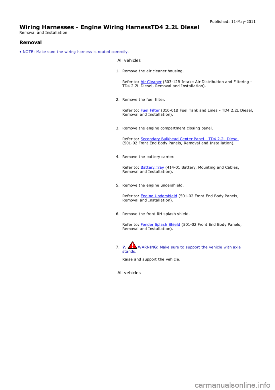 LAND ROVER FRELANDER 2 2006 Repair Manual Publi s hed: 11-May-2011
Wiring Harnesses - Engine Wiring HarnessTD4 2.2L Diesel
Removal and Inst all ati on
Removal
• NOTE: Make s ure t he wi ri ng harness is rout ed correct ly. All vehicles
R LAND ROVER FRELANDER 2 2006 Repair Manual Publi s hed: 11-May-2011
Wiring Harnesses - Engine Wiring HarnessTD4 2.2L Diesel
Removal and Inst all ati on
Removal
• NOTE: Make s ure t he wi ri ng harness is rout ed correct ly. All vehicles
R