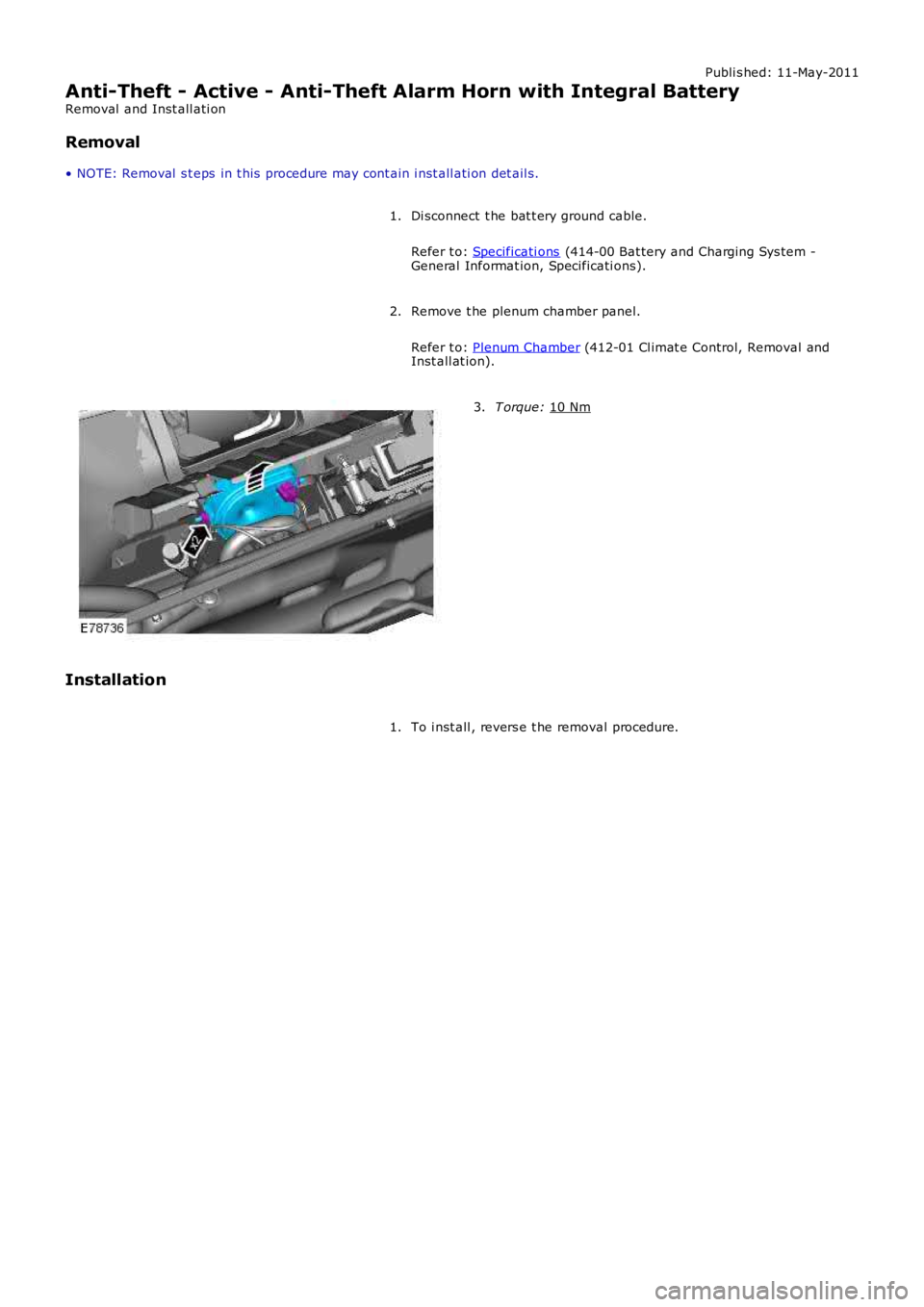 LAND ROVER FRELANDER 2 2006  Repair Manual Publi s hed: 11-May-2011
Anti-Theft - Active - Anti-Theft Alarm Horn with Integral Battery
Removal  and Inst all ati on
Removal
• NOTE: Removal  s t eps  in t his  procedure may cont ain i nst all a