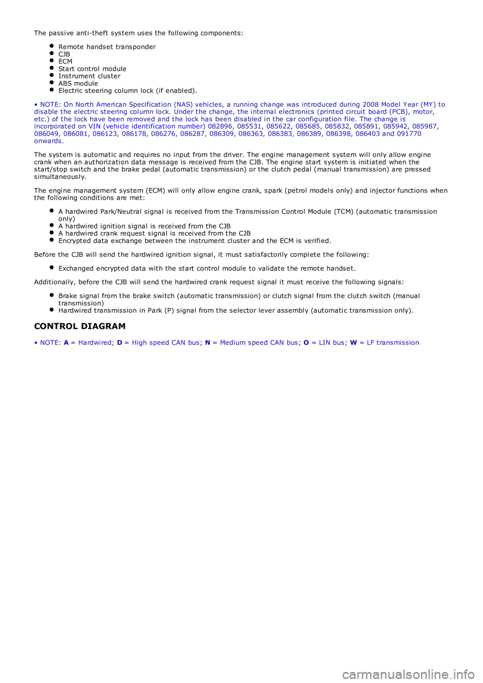 LAND ROVER FRELANDER 2 2006  Repair Manual The pass i ve ant i-theft sys t em us es the foll owing component s:
Remote hands et trans ponderCJBECMStart cont rol moduleIns t rument  clus terABS moduleElectric s t eering column lock (if enabl ed