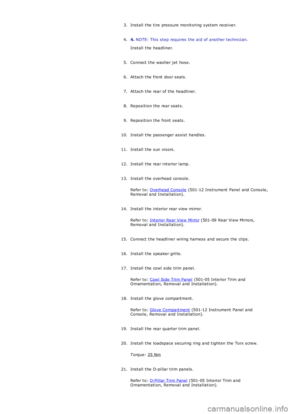 LAND ROVER FRELANDER 2 2006  Repair Manual Inst all  t he ti re pres sure monit ori ng s ys t em receiver.
3.
4. NOTE: Thi s  s tep requires  the ai d of anot her techni ci an.
Inst all  t he headl iner.
4.
Connect  t he was her jet hos e.
5.
