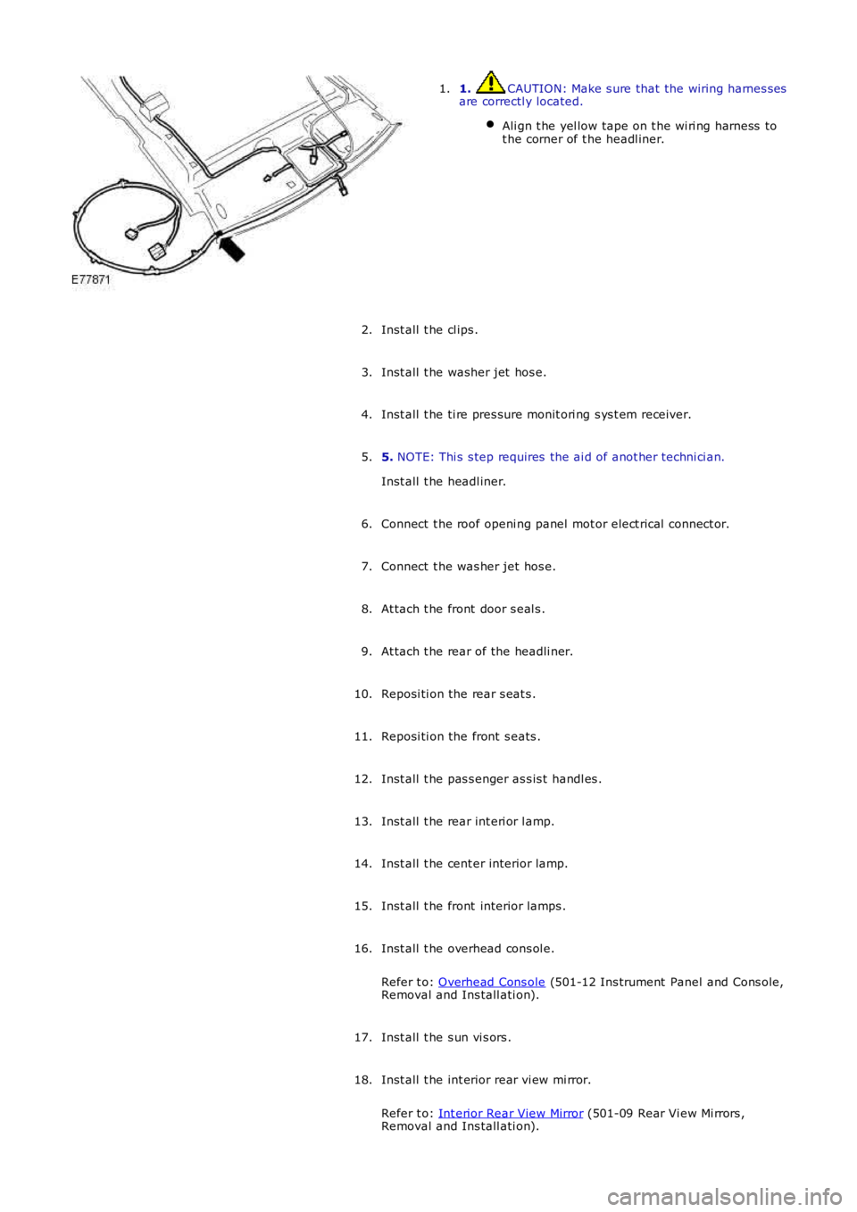 LAND ROVER FRELANDER 2 2006  Repair Manual 1.  CAUTION: Make s ure that the wiring harnes s es
are correctl y located.
Ali gn t he yel low tape on t he wi ri ng harness  to
t he corner of t he headl iner. 1.
Inst all  t he cl ips .
2.
Inst all