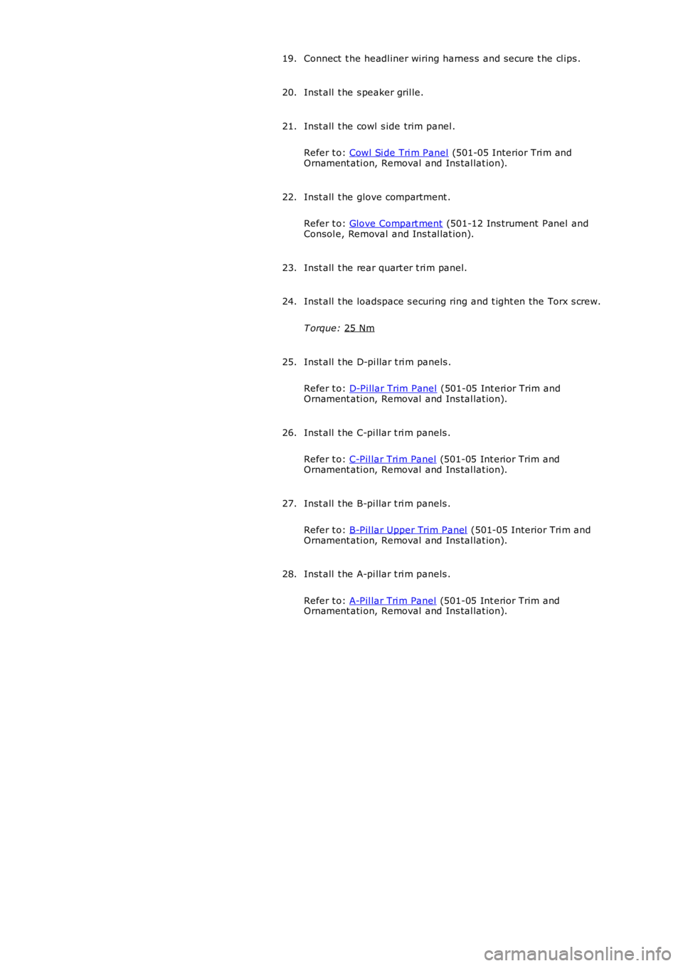 LAND ROVER FRELANDER 2 2006  Repair Manual Connect  t he headl iner wiring harnes s  and s ecure t he cl ips .
19.
Inst all  t he s peaker gril le.
20.
Inst all  t he cowl  s ide trim panel .
Refer t o:  Cowl Si de Tri m Panel  (501-05 Interio