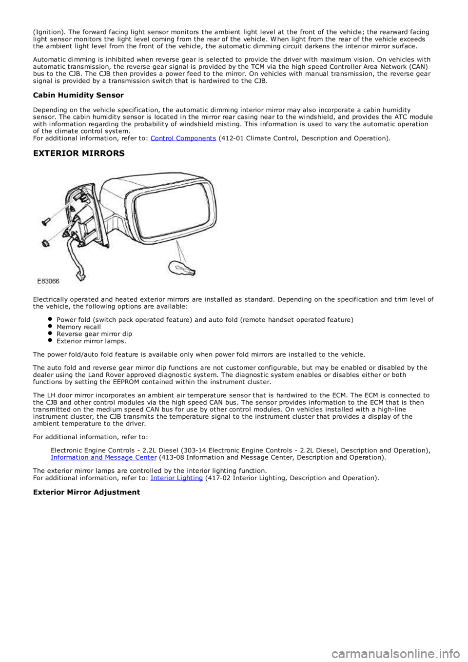 LAND ROVER FRELANDER 2 2006  Repair Manual (Ignit ion). The forward facing light  s ensor moni tors  the ambi ent  light  l evel at the front  of t he vehi cl e; the rearward facingli ght  sens or moni tors  t he li ght  l evel  coming from t 