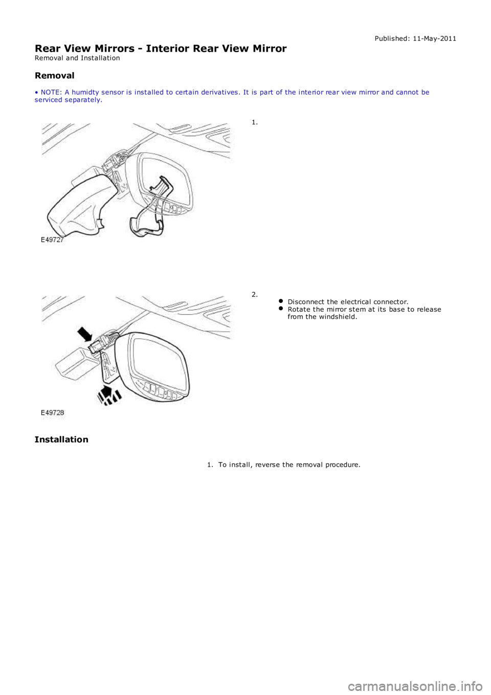 LAND ROVER FRELANDER 2 2006  Repair Manual Publi s hed: 11-May-2011
Rear View Mirrors - Interior Rear View Mirror
Removal  and Inst all ati on
Removal
• NOTE: A humi dty s ens or i s  i ns t alled to cert ain derivati ves . It is  part of th