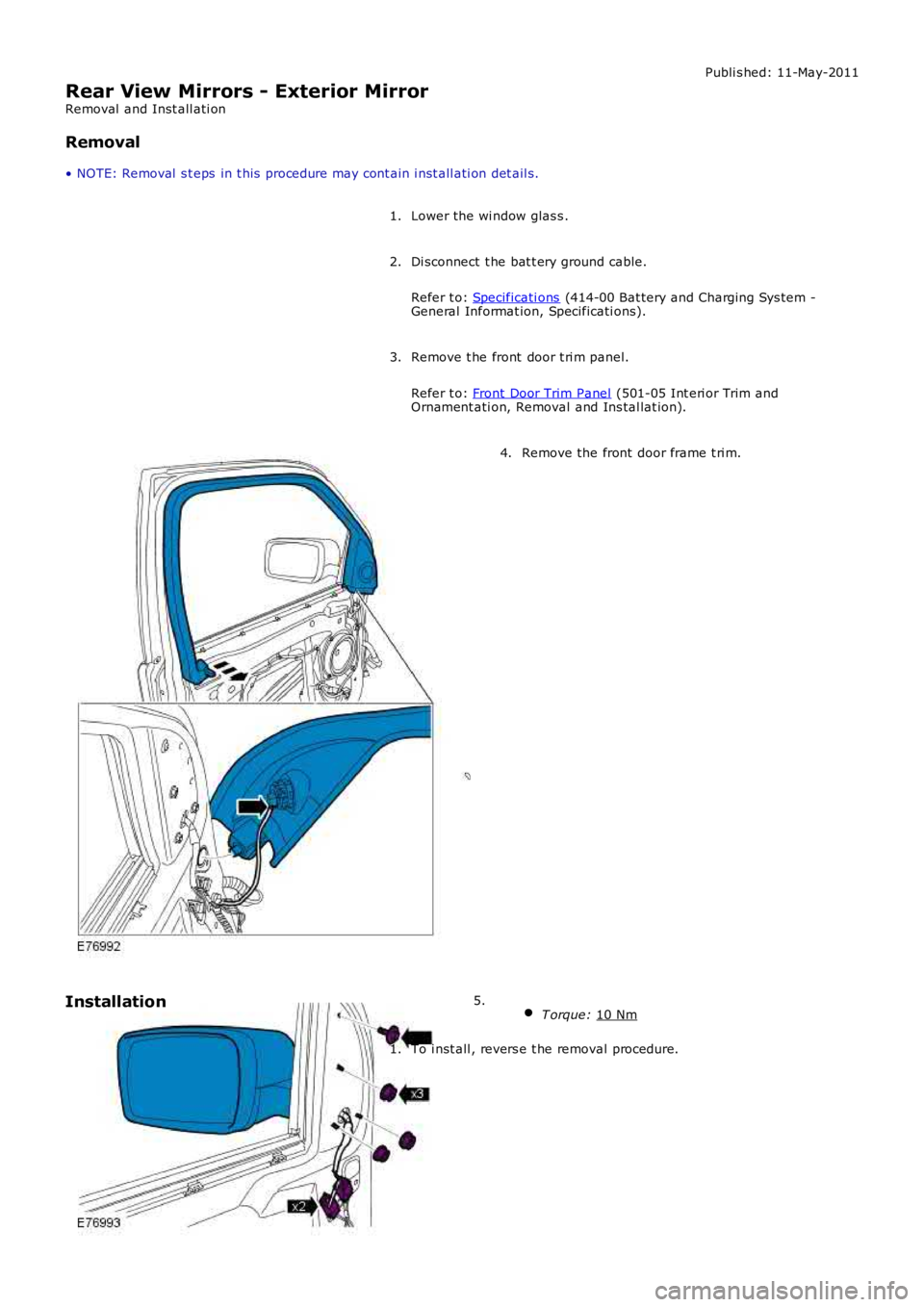 LAND ROVER FRELANDER 2 2006  Repair Manual Publi s hed: 11-May-2011
Rear View Mirrors - Exterior Mirror
Removal  and Inst all ati on
Removal
• NOTE: Removal  s t eps  in t his  procedure may cont ain i nst all ati on det ail s.
Lower the wi 