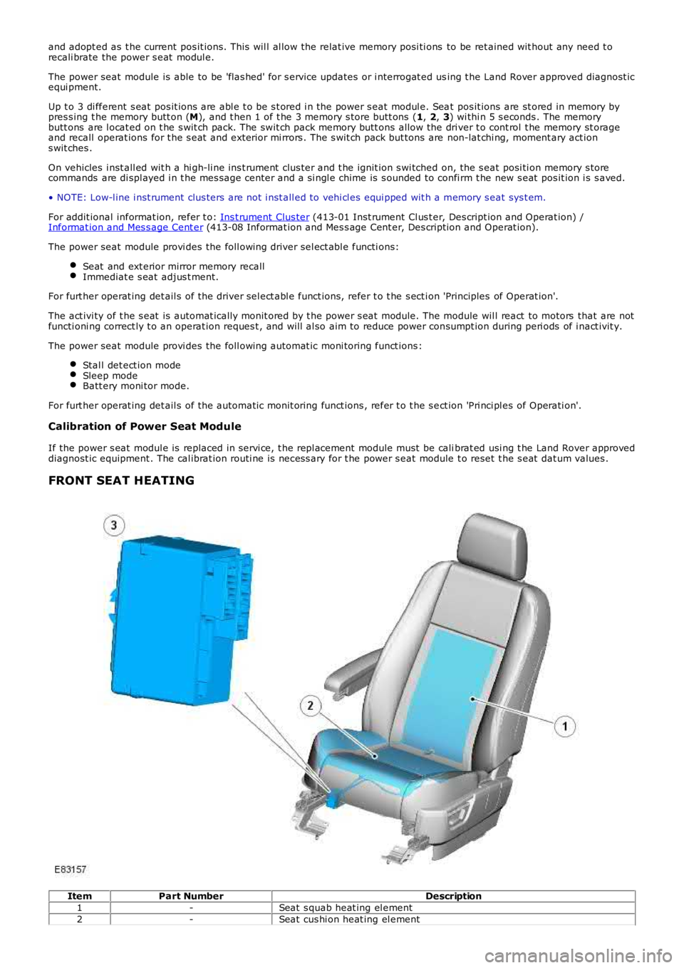 LAND ROVER FRELANDER 2 2006  Repair Manual and adopt ed as  t he current  pos it ions. This  wil l al low the relat ive memory posi ti ons   to be ret ained wit hout any need t o
recali brate the power s eat  modul e.
The power seat  module is