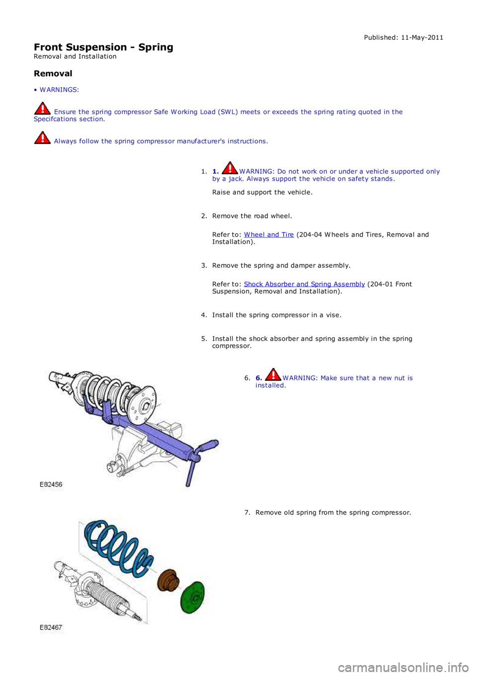 LAND ROVER FRELANDER 2 2006  Repair Manual Publi s hed: 11-May-2011
Front Suspension - Spring
Removal  and Inst all ati on
Removal
• W ARNINGS:
 Ens ure t he s pri ng compress or Safe W orking Load (SW L) meets  or exceeds  the s pri ng rat 