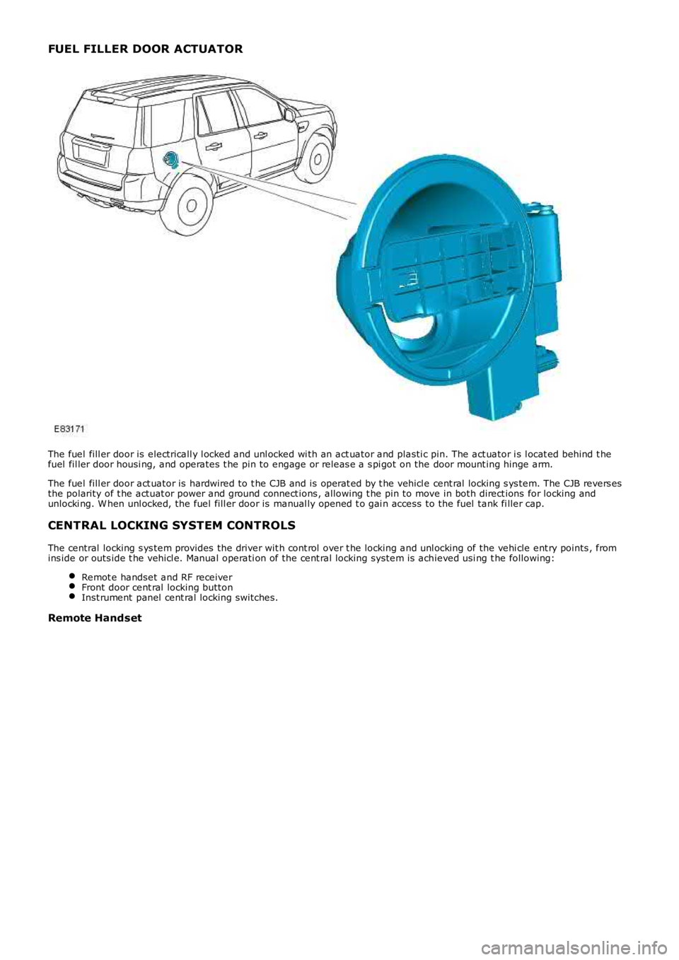 LAND ROVER FRELANDER 2 2006  Repair Manual FUEL FILLER DOOR ACTUATOR
The fuel fill er door is  electricall y l ocked and unl ocked wi th an act uator and plastic pin. The act uator i s l ocat ed behind t hefuel fil ler door housi ng, and opera