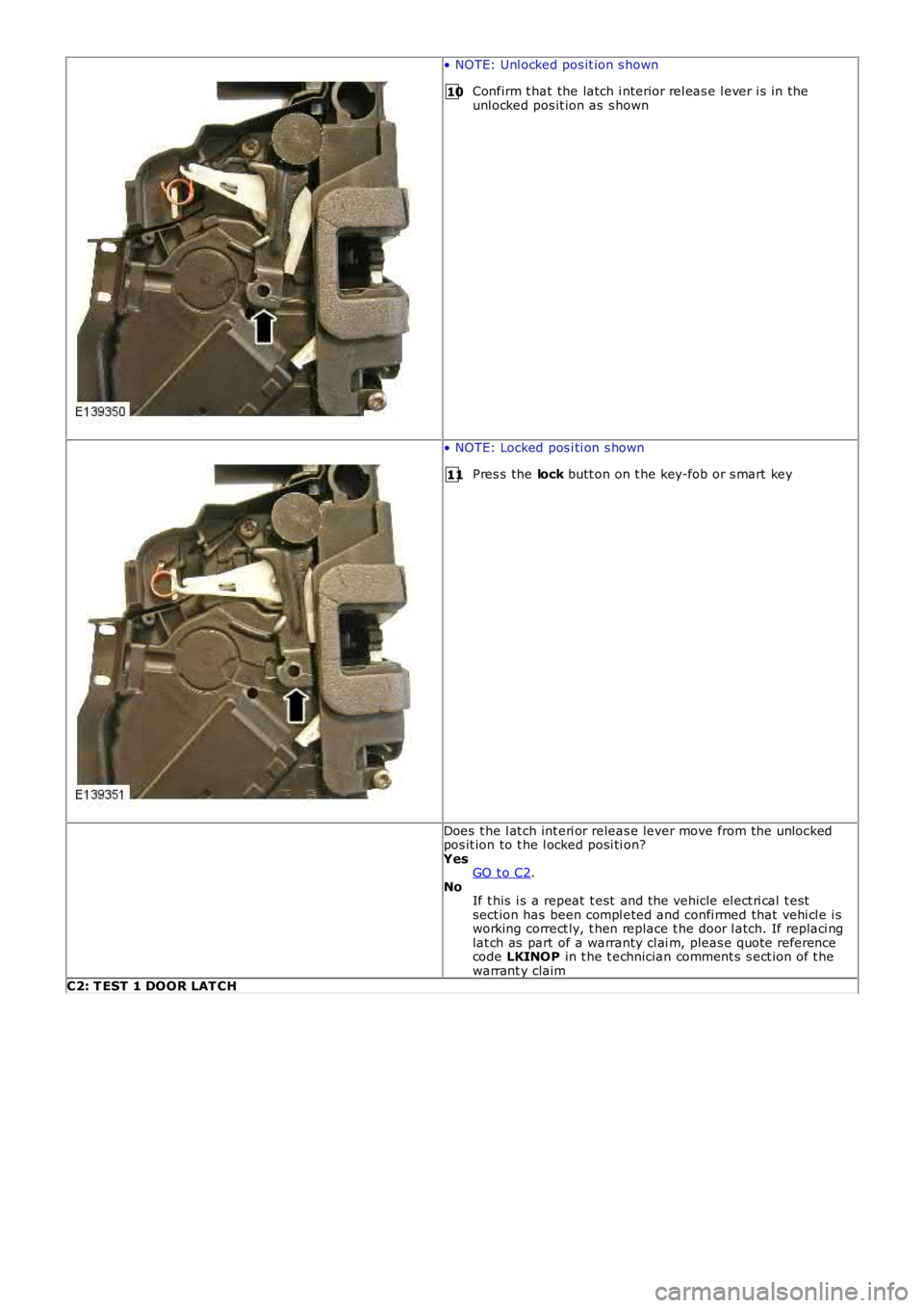 LAND ROVER FRELANDER 2 2006  Repair Manual 10
11
• NOTE: Unl ocked pos it ion s hown
Confirm t hat the latch i nterior rel eas e l ever i s in theunl ocked pos it ion as  s hown
• NOTE: Locked pos i ti on s hown
Pres s the lock butt on on 