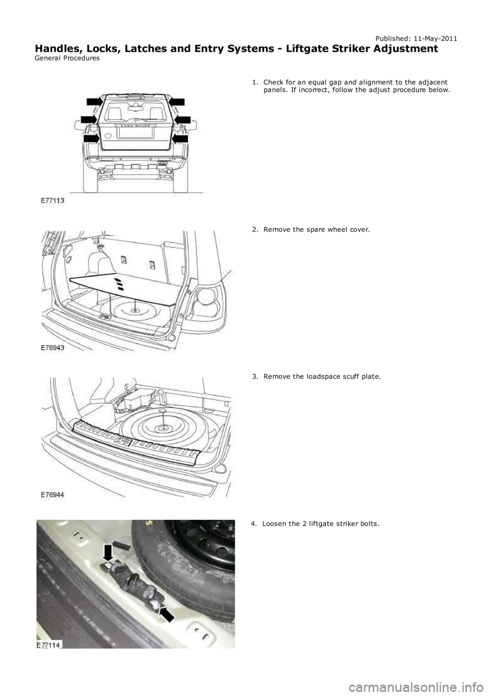LAND ROVER FRELANDER 2 2006  Repair Manual Publi s hed: 11-May-2011
Handles, Locks, Latches and Entry Systems - Liftgate Striker Adjustment
General Procedures
Check for an equal  gap and al ignment to the adjacentpanel s . If i ncorrect , fol 