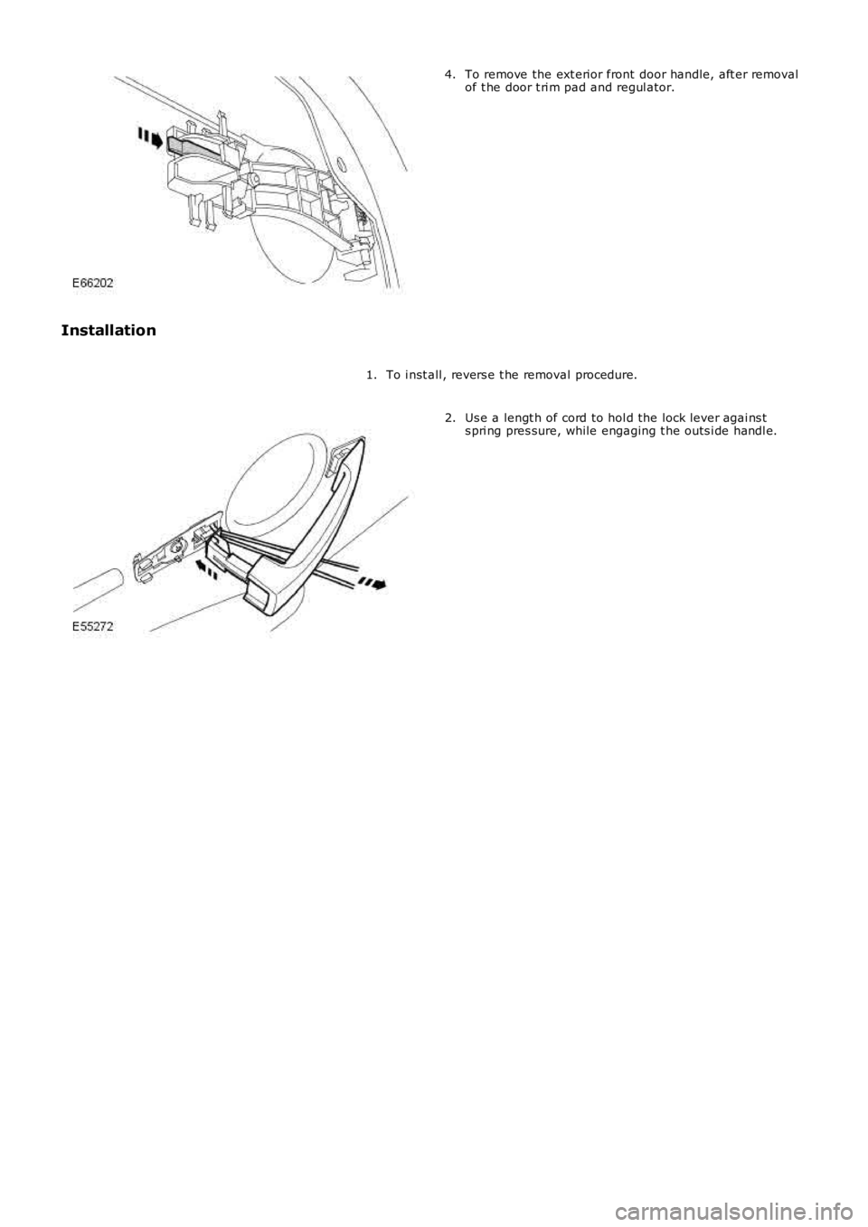 LAND ROVER FRELANDER 2 2006  Repair Manual To remove the ext erior front  door handle, aft er removalof t he door t ri m pad and regul ator.4.
Installation
To i nst all , revers e t he removal procedure.1.
Us e a lengt h of cord to hol d the l