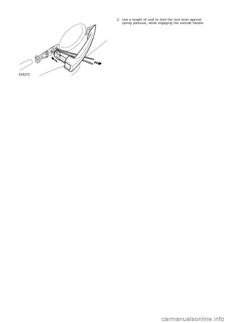 LAND ROVER FRELANDER 2 2006  Repair Manual Us e a lengt h of cord to hol d the lock lever agai ns ts pri ng pres sure, while engaging t he outs i de handl e.2. 