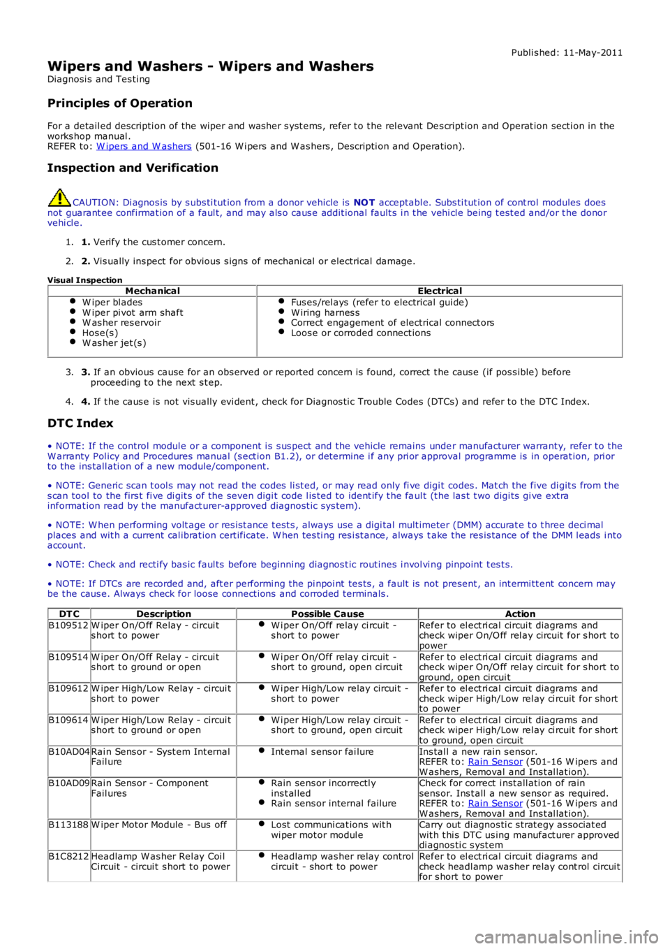LAND ROVER FRELANDER 2 2006  Repair Manual Publi s hed: 11-May-2011
Wipers and Washers - Wipers and Washers
Diagnosi s  and Tes ti ng
Principles of Operation
For a detail ed descripti on of the wiper and washer s yst ems , refer t o t he rel e