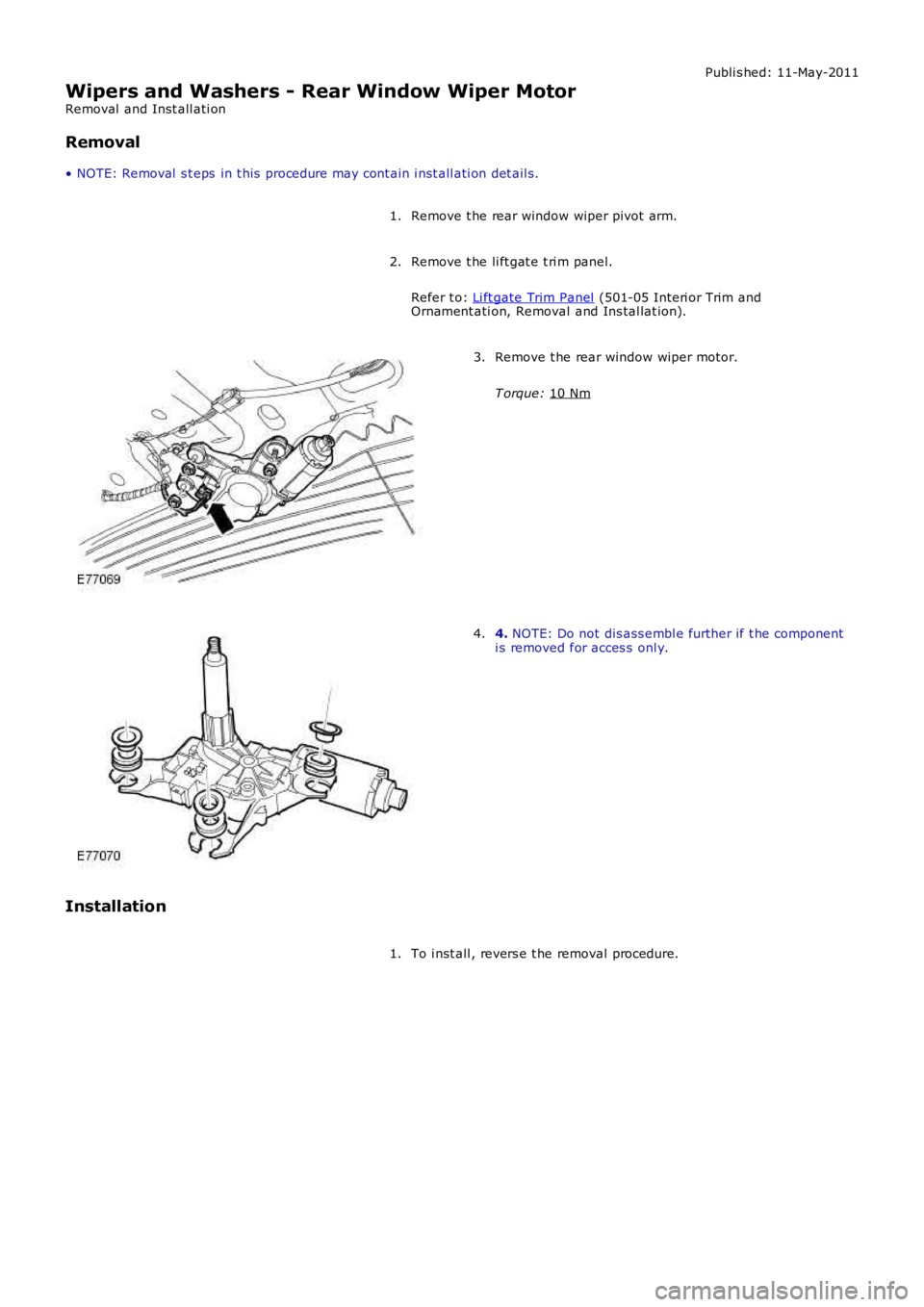 LAND ROVER FRELANDER 2 2006  Repair Manual Publi s hed: 11-May-2011
Wipers and Washers - Rear Window Wiper Motor
Removal  and Inst all ati on
Removal
• NOTE: Removal  s t eps  in t his  procedure may cont ain i nst all ati on det ail s.
Remo