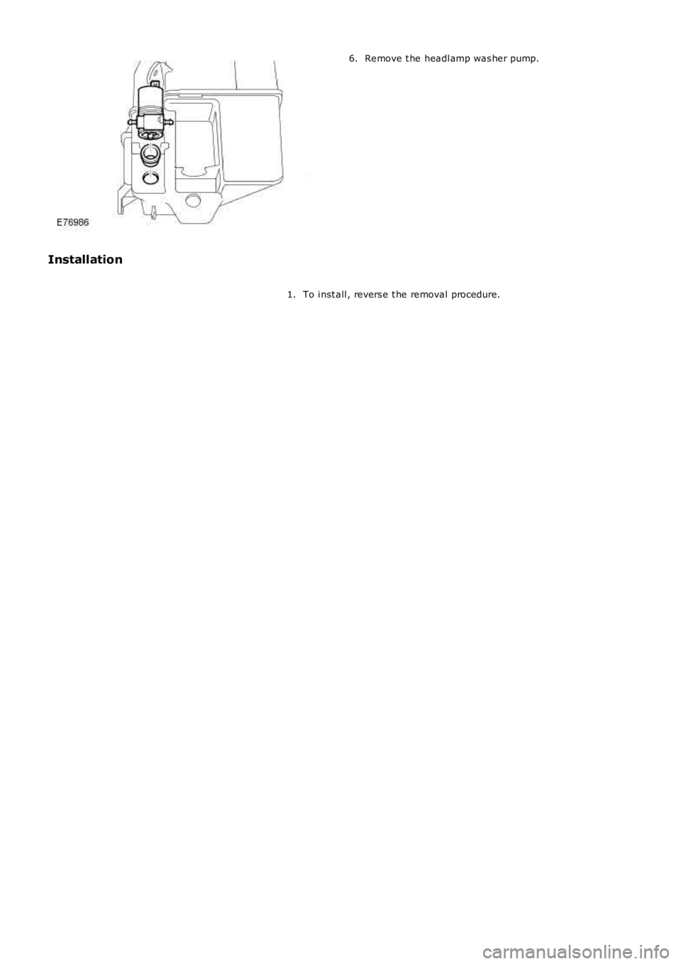 LAND ROVER FRELANDER 2 2006  Repair Manual Remove t he headl amp was her pump.6.
Installation
To i nst all , revers e t he removal procedure.1. 