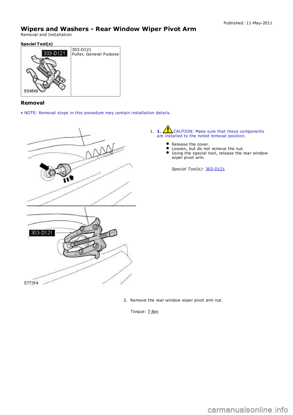 LAND ROVER FRELANDER 2 2006  Repair Manual Publi s hed: 11-May-2011
Wipers and Washers - Rear Window Wiper Pivot Arm
Removal  and Inst all ati on
Special T ool(s) 303-D121
Pull er, General Purpose
Removal
• NOTE: Removal  s t eps  in t his  
