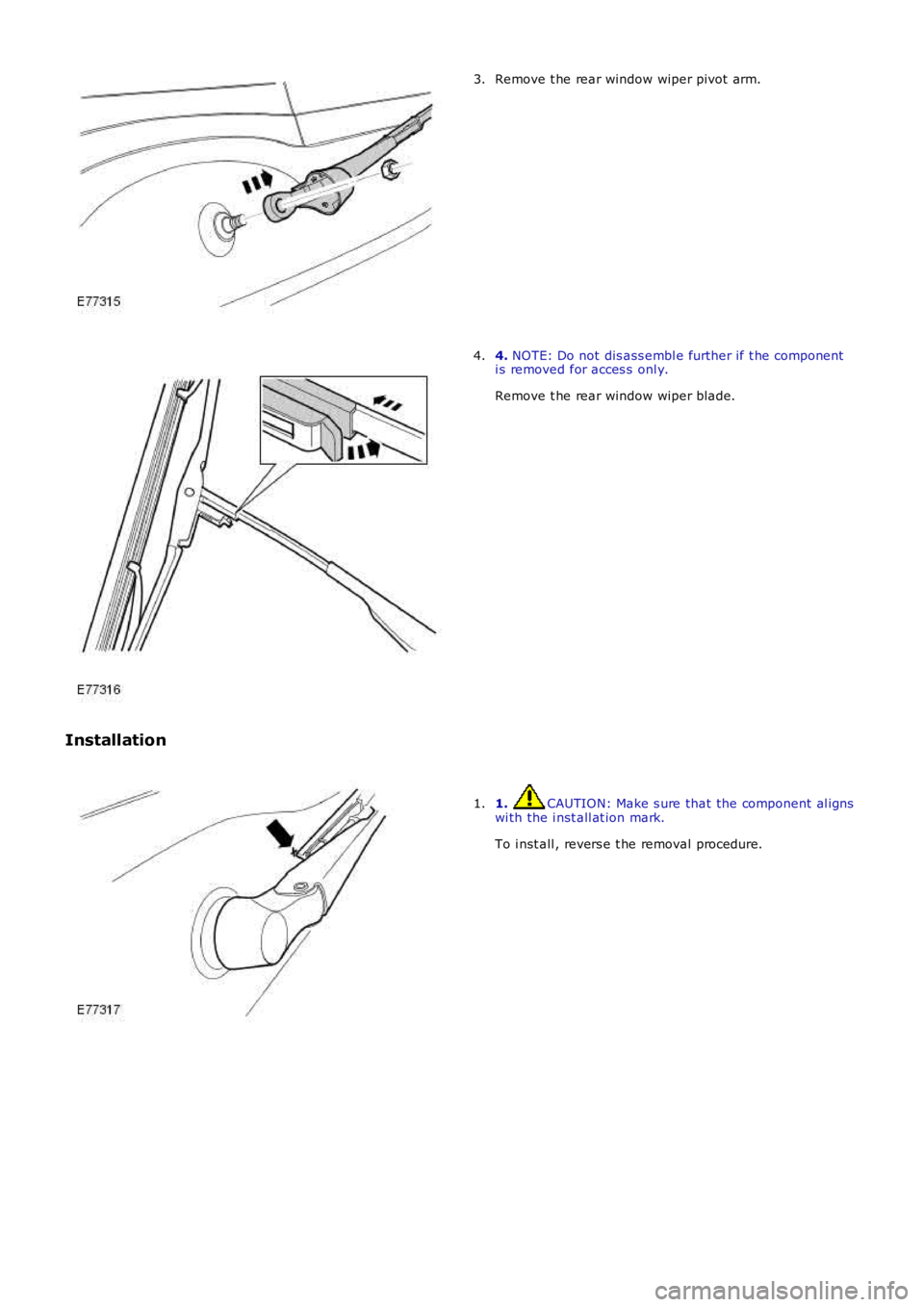 LAND ROVER FRELANDER 2 2006  Repair Manual Remove t he rear window wiper pivot arm.3.
4. NOTE: Do not dis ass embl e further if t he componenti s removed for acces s  onl y.
Remove t he rear window wiper blade.
4.
Installation
1. CAUTION: Make