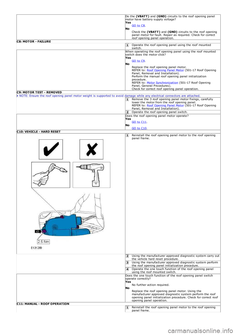 LAND ROVER FRELANDER 2 2006  Repair Manual 1
1
2
1
2
3
4
1
Do t he (VBAT T ) and (GND) circuit s t o the roof opening panelmot or ha ve bat tery s upply voltage?YesGO to C8.NoChe ck t he (VBAT T ) and (GND) ci rcuit s to t he roof openingpanel