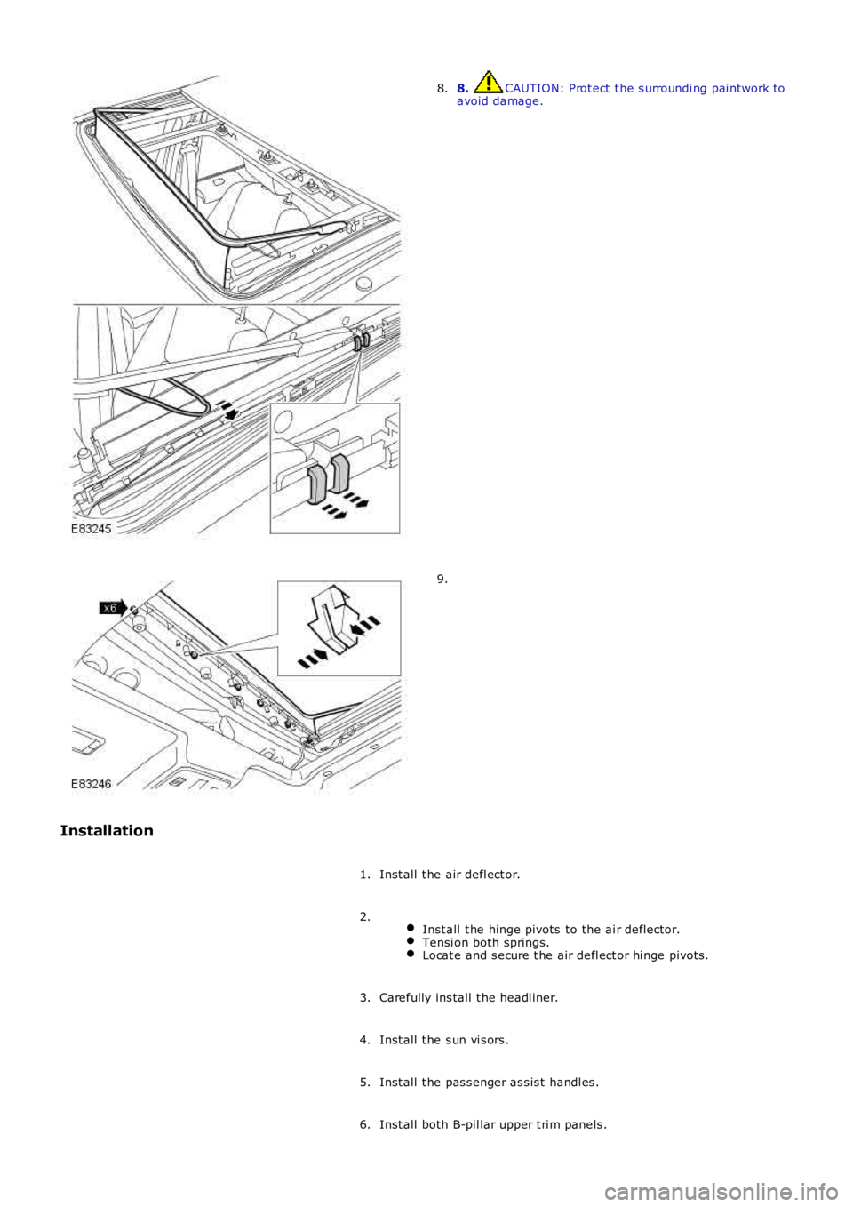 LAND ROVER FRELANDER 2 2006  Repair Manual 8. CAUTION: Prot ect  t he s urroundi ng pai ntwork toavoid damage.8.
9.
Installation
Inst all  t he air defl ect or.1.
 Inst all  t he hinge pivots  to the ai r deflector.Tensi on both springs.Locat 