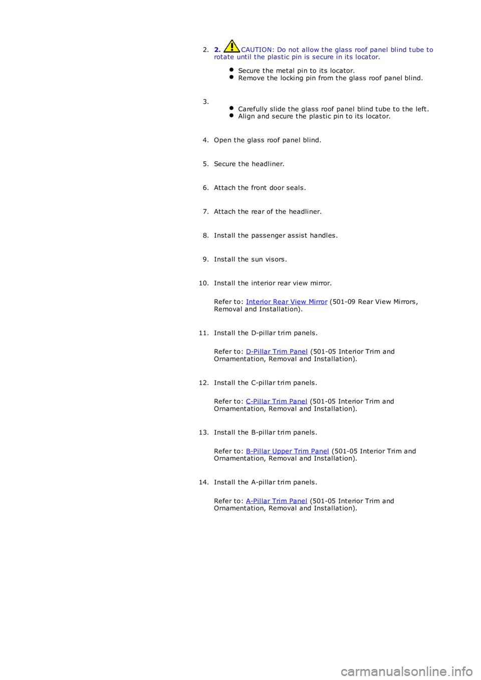 LAND ROVER FRELANDER 2 2006  Repair Manual 2. CAUTION: Do not  all ow t he glas s  roof panel bl ind t ube t orot ate unt il  t he plas t ic pin is  s ecure i n it s  l ocat or.
Secure t he met al  pi n to it s  locator.Remove t he locki ng pi