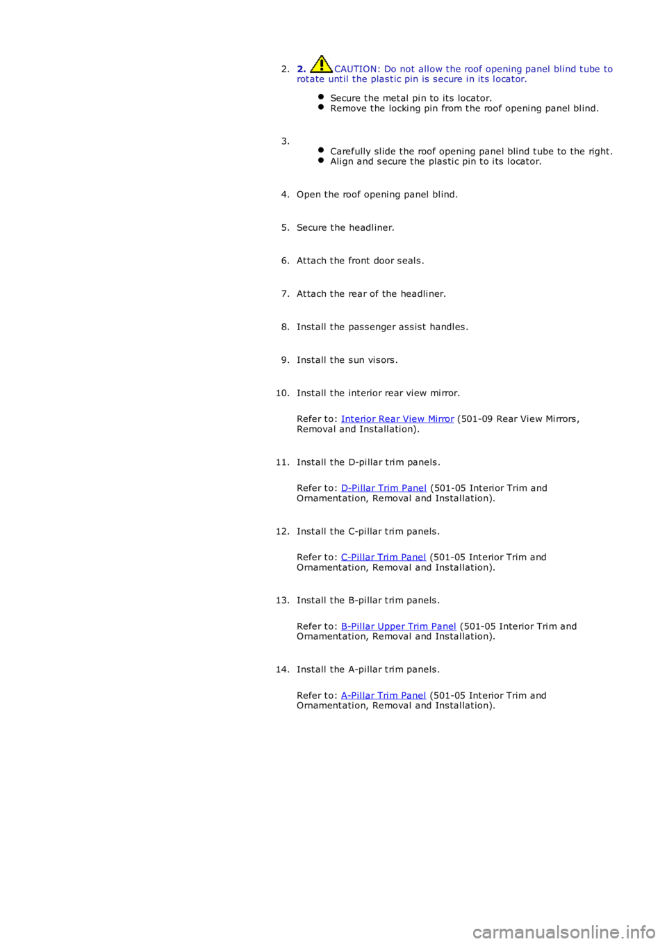 LAND ROVER FRELANDER 2 2006  Repair Manual 2.  CAUTION: Do not  all ow t he roof opening panel  bl ind t ube to
rot ate unt il  t he plas t ic pin is  s ecure i n it s  l ocat or.
Secure t he met al  pi n to it s  locator. Remove t he locki ng