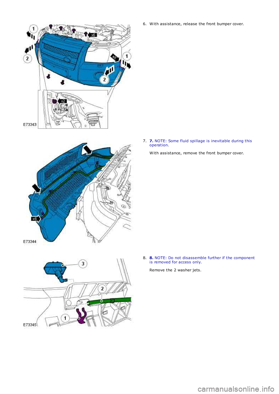 LAND ROVER FRELANDER 2 2006  Repair Manual W it h ass i st ance, rel ease the front  bumper cover.6.
7. NOTE: Some fluid spi llage i s  inevit able duri ng t hi soperat ion.
W it h ass i st ance, remove the front  bumper cover.
7.
8. NOTE: Do 