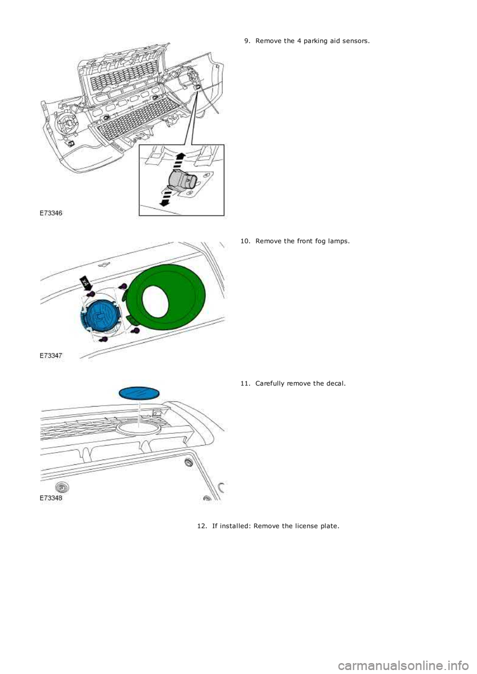 LAND ROVER FRELANDER 2 2006  Repair Manual Remove t he 4 parking ai d s ensors.9.
Remove t he front  fog l amps.10.
Carefully remove t he decal.11.
If ins tal led: Remove the l icense pl ate.12. 