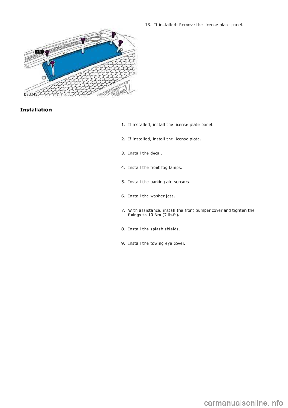 LAND ROVER FRELANDER 2 2006  Repair Manual If ins tal led: Remove the l icense pl ate panel.13.
Installation
If ins tal led, ins tall  t he l icens e pl at e panel.1.
If ins tal led, ins tall  t he l icens e pl at e.2.
Inst all  t he decal.3.

