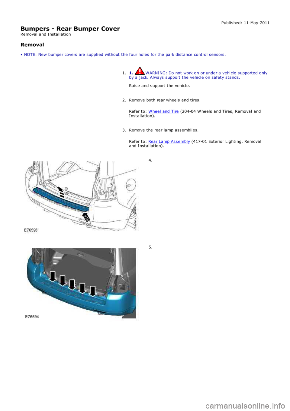 LAND ROVER FRELANDER 2 2006  Repair Manual Publi s hed: 11-May-2011
Bumpers - Rear Bumper Cover
Removal  and Inst all ati on
Removal
• NOTE: New bumper covers are suppli ed wit hout  t he four holes  for the park dis t ance control s ens ors