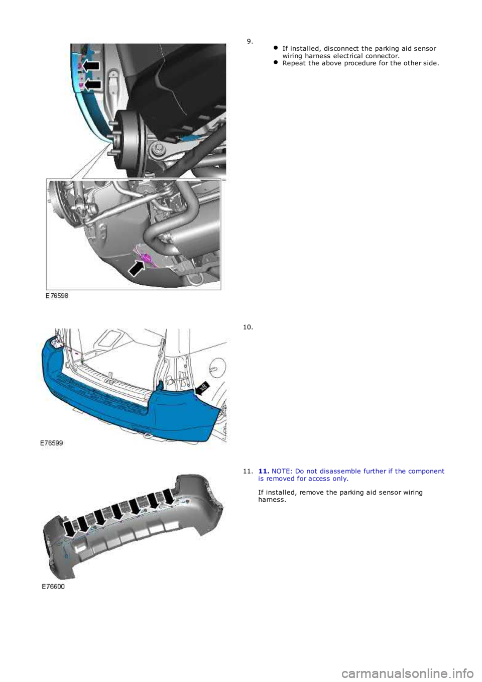 LAND ROVER FRELANDER 2 2006  Repair Manual  If ins tal led, di s connect  t he parking ai d s ensorwi ri ng harness  el ect ri cal  connector.Repeat  t he above procedure for t he other s ide.
9.
10.
11. NOTE: Do not dis ass emble further if t