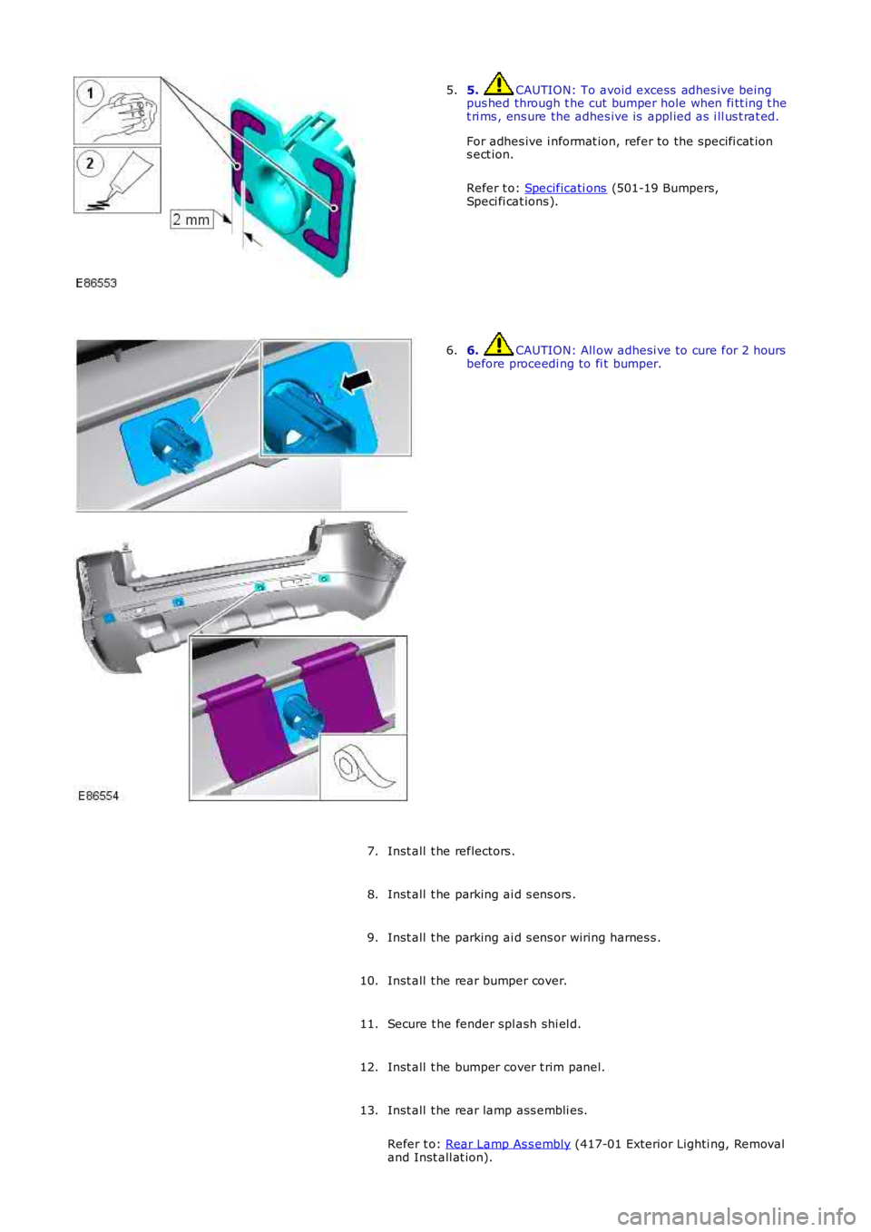 LAND ROVER FRELANDER 2 2006  Repair Manual 5. CAUTION: To avoid excess  adhes ive beingpus hed through t he cut bumper hole when fi tt ing t het ri ms , ens ure the adhes ive is  appl ied as  i ll us t rat ed.
For adhes ive i nformat ion, refe