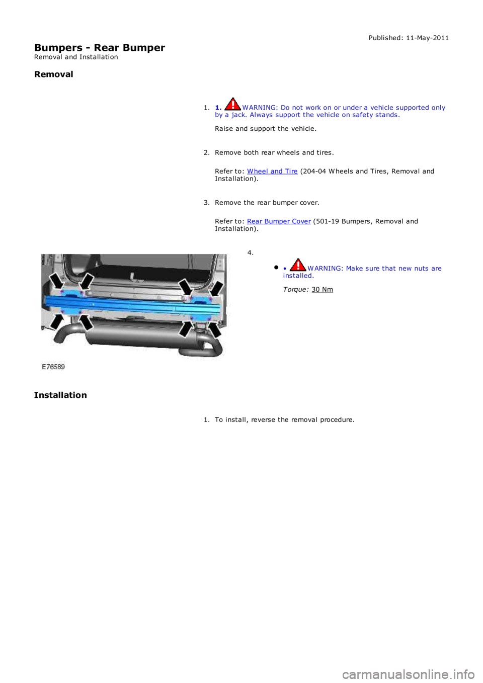 LAND ROVER FRELANDER 2 2006  Repair Manual Publi s hed: 11-May-2011
Bumpers - Rear Bumper
Removal  and Inst all ati on
Removal
1.  W ARNING: Do not work on or under a vehi cle s upported onl y
by a jack. Al ways  support  t he vehi cl e on s a