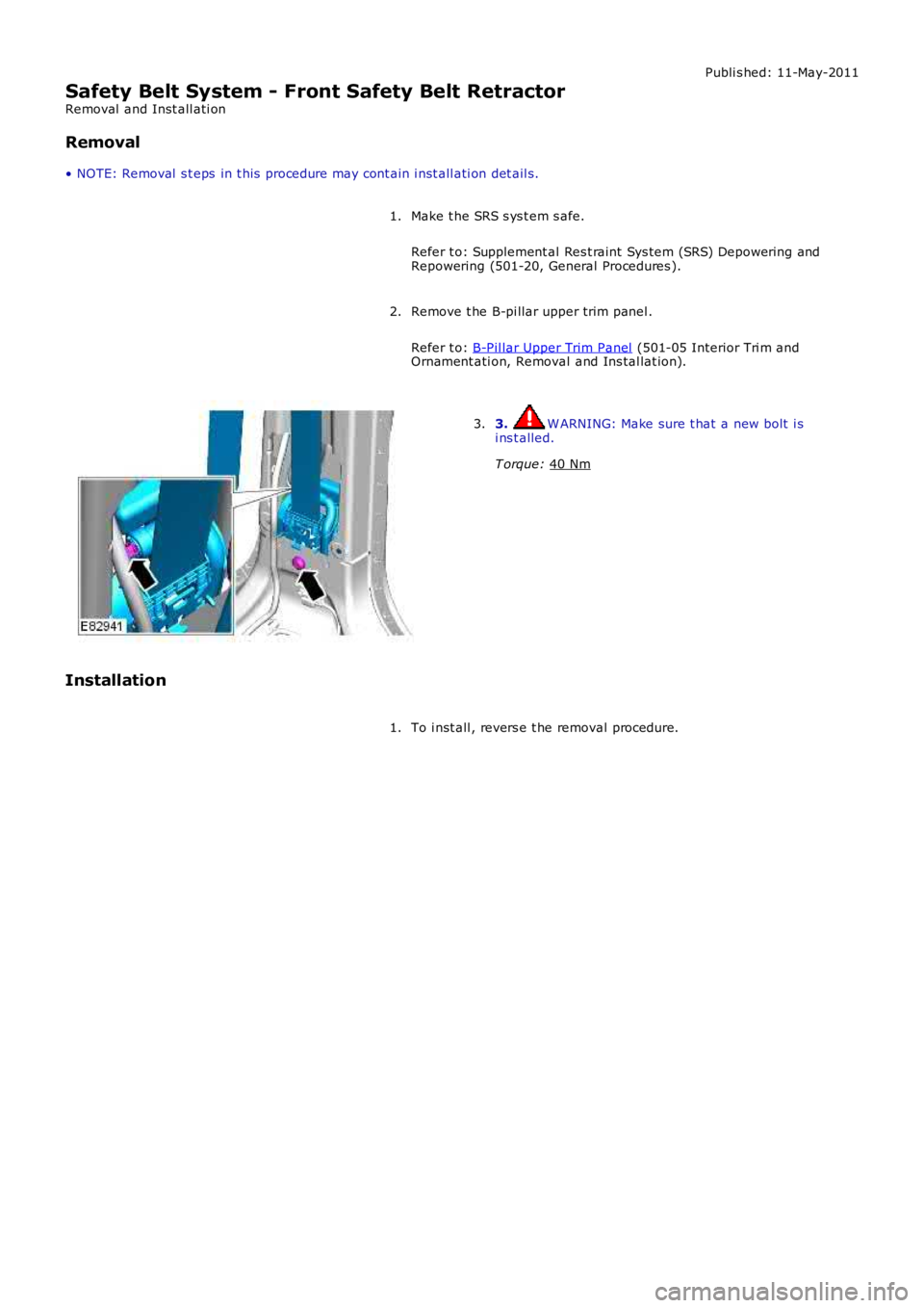LAND ROVER FRELANDER 2 2006  Repair Manual Publi s hed: 11-May-2011
Safety Belt System - Front Safety Belt Retractor
Removal  and Inst all ati on
Removal
• NOTE: Removal  s t eps  in t his  procedure may cont ain i nst all ati on det ail s.
