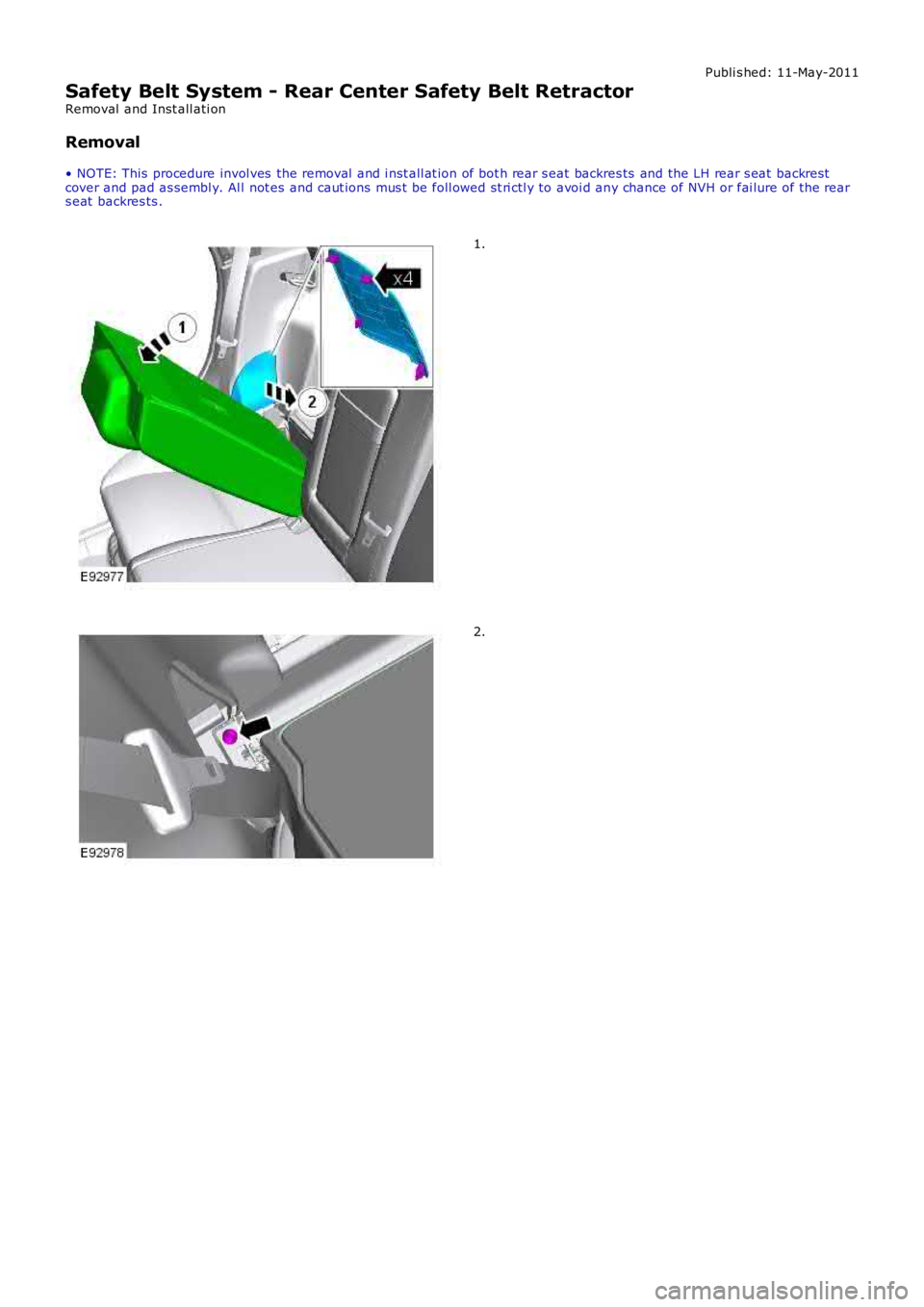 LAND ROVER FRELANDER 2 2006  Repair Manual Publi s hed: 11-May-2011
Safety Belt System - Rear Center Safety Belt Retractor
Removal  and Inst all ati on
Removal
• NOTE: This  procedure invol ves  the removal  and i nst all at ion of bot h rea