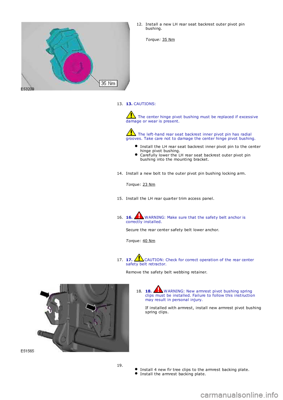 LAND ROVER FRELANDER 2 2006 Repair Manual Ins t all a new LH rear s eat backres t out er pivot pi n
bushi ng.
T orque: 35 Nm 12.
13. CAUTIONS: The center hinge pi vot bus hing mus t be repl aced i f exces si ve
damage or wear is pres e LAND ROVER FRELANDER 2 2006 Repair Manual Ins t all a new LH rear s eat backres t out er pivot pi n
bushi ng.
T orque: 35 Nm 12.
13. CAUTIONS: The center hinge pi vot bus hing mus t be repl aced i f exces si ve
damage or wear is pres e