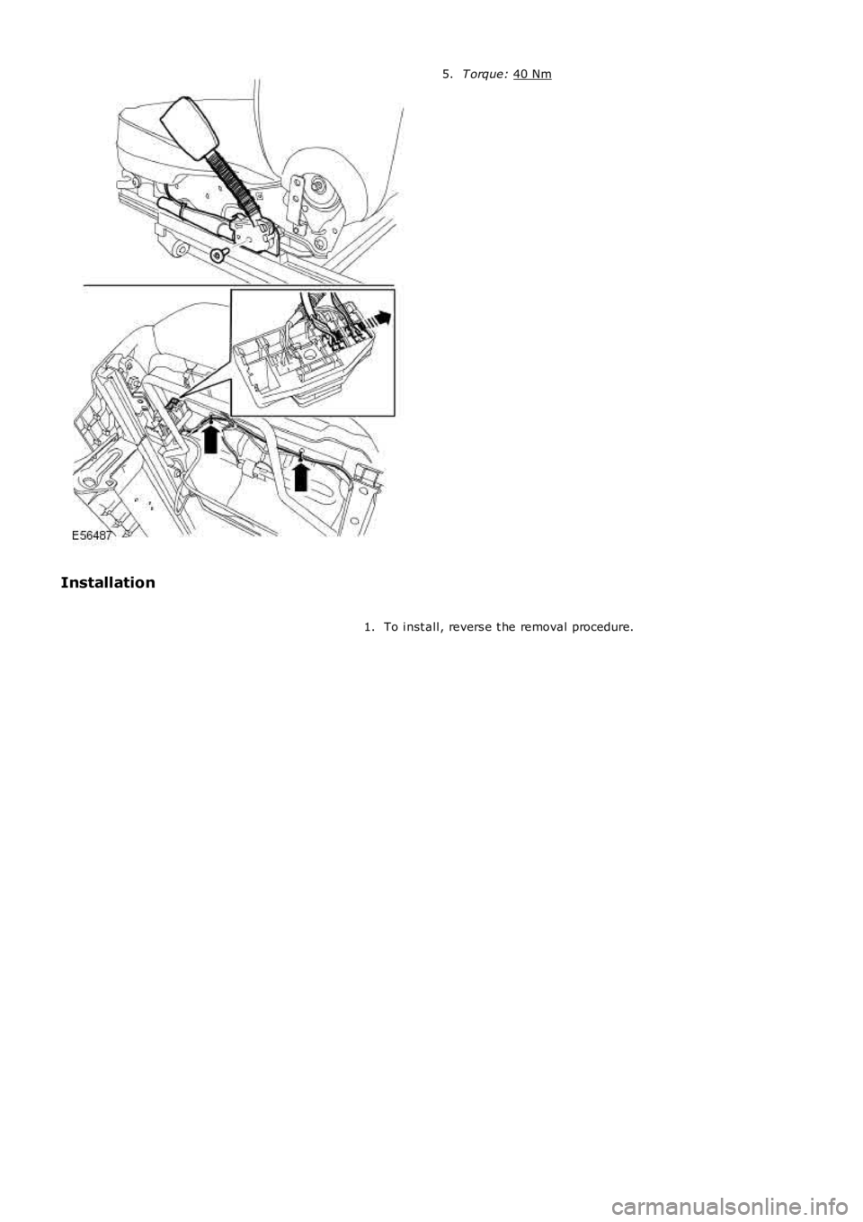 LAND ROVER FRELANDER 2 2006  Repair Manual T orque: 
40 Nm 5.
Installation To i nst all , revers e t he removal procedure.
1. 