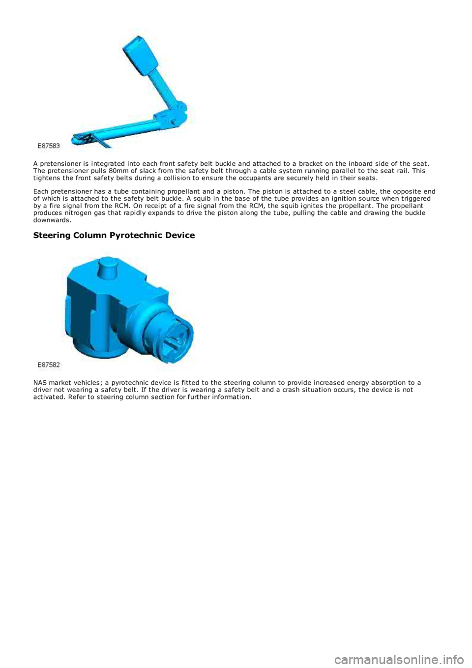 LAND ROVER FRELANDER 2 2006  Repair Manual A pretens ioner i s  i nt egrat ed int o each front  s afet y belt  buckl e and att ached to a bracket  on t he i nboard s ide of t he seat .The pret ens i oner pull s 80mm of s lack from the safet y 