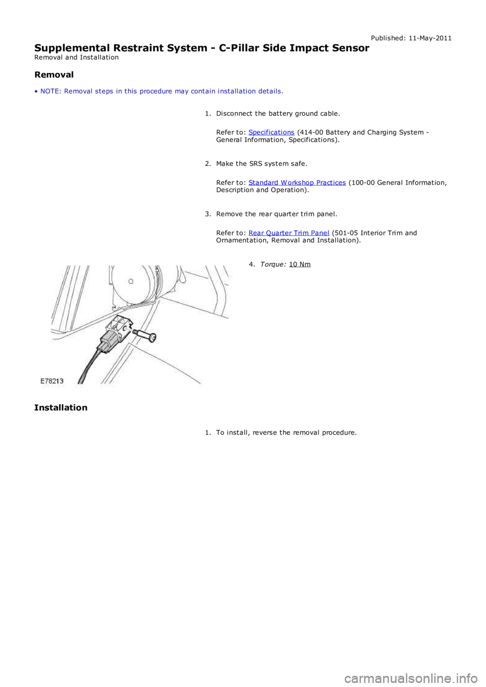 LAND ROVER FRELANDER 2 2006  Repair Manual Publi s hed: 11-May-2011
Supplemental Restraint System - C-Pillar Side Impact Sensor
Removal  and Inst all ati on
Removal
• NOTE: Removal  s t eps  in t his  procedure may cont ain i nst all ati on 