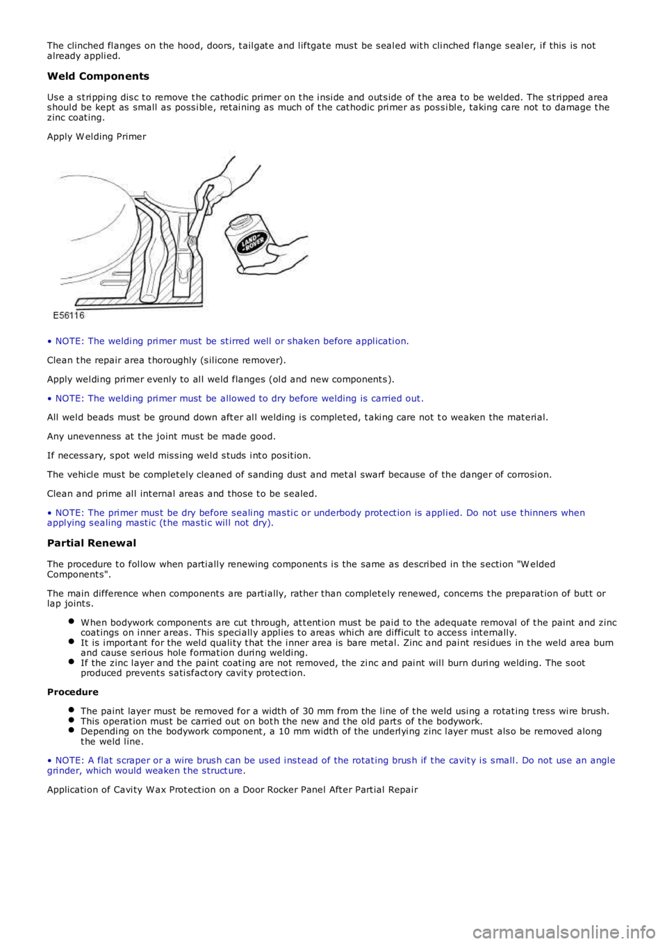 LAND ROVER FRELANDER 2 2006 Repair Manual The clinched fl anges on the hood, doors, t ail gat e and l iftgate mus t be s eal ed wit h cli nched flange s eal er, i f this is notalready appli ed.
Weld Components
Us e a s t ri ppi ng dis c t LAND ROVER FRELANDER 2 2006 Repair Manual The clinched fl anges on the hood, doors, t ail gat e and l iftgate mus t be s eal ed wit h cli nched flange s eal er, i f this is notalready appli ed.
Weld Components
Us e a s t ri ppi ng dis c t